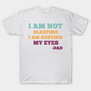 Gift For Dad idea - I Am Not Sleeping I Am Resting My Eyes Dad T-Shirt